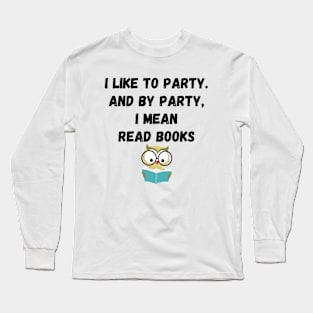 I Like to Party and By Party I Mean Read Books #2 Long Sleeve T-Shirt